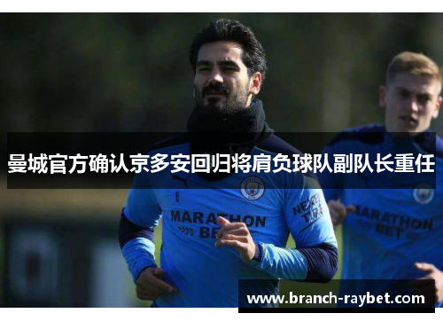 曼城官方确认京多安回归将肩负球队副队长重任